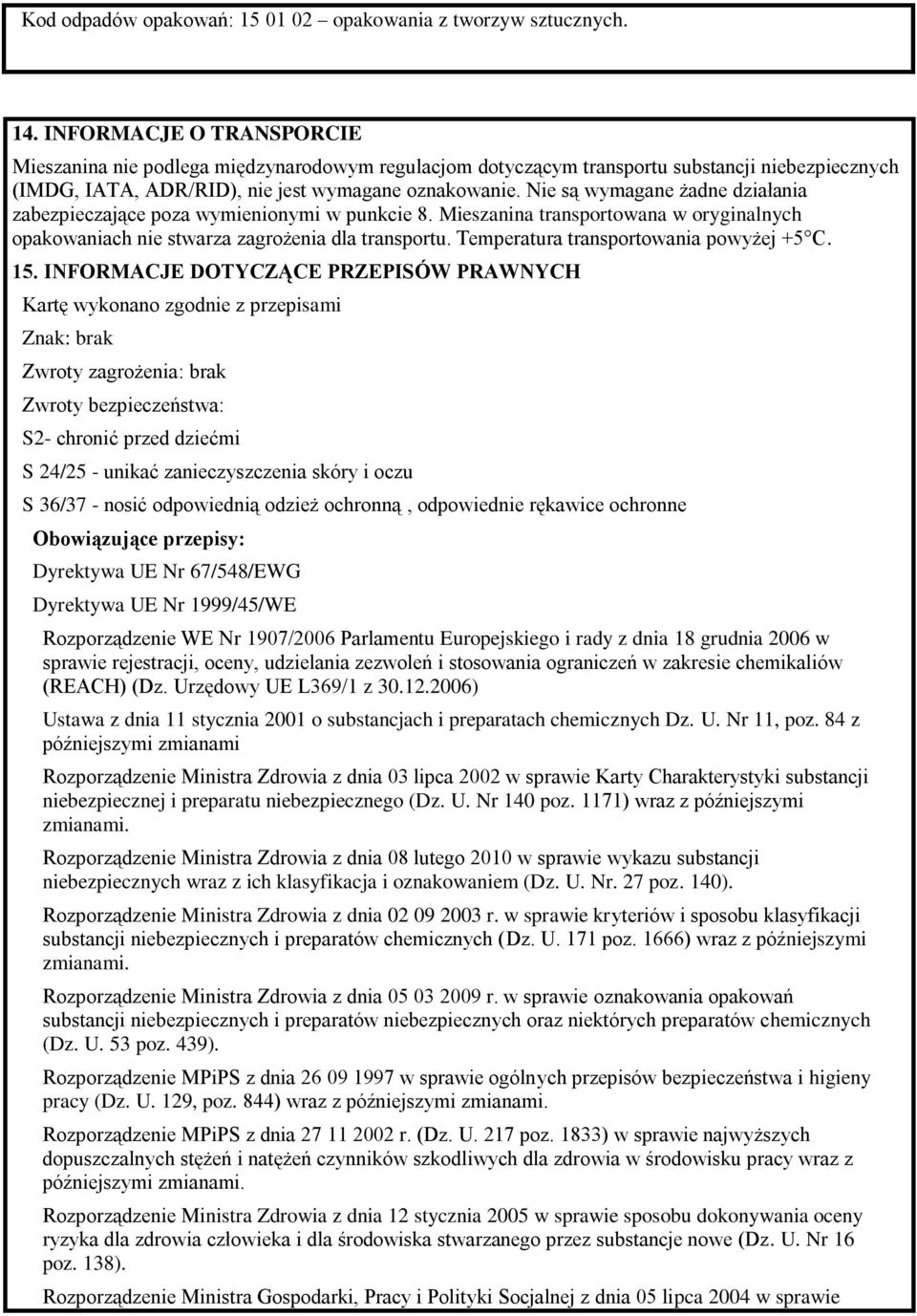 Nie są wymagane żadne działania zabezpieczające poza wymienionymi w punkcie 8. Mieszanina transportowana w oryginalnych opakowaniach nie stwarza zagrożenia dla transportu.