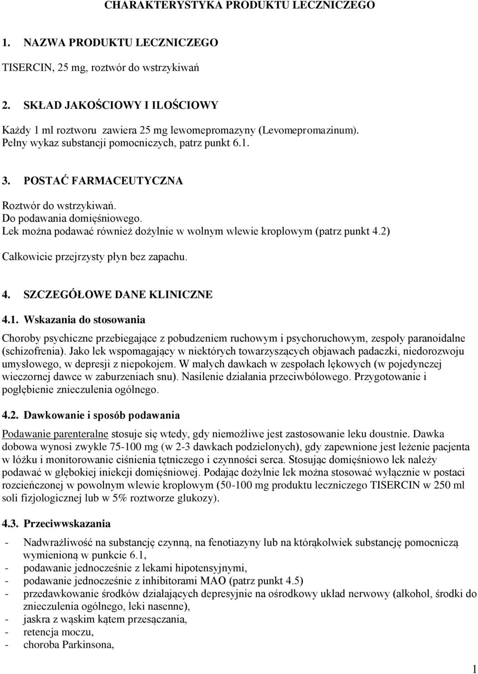 POSTAĆ FARMACEUTYCZNA Roztwór do wstrzykiwań. Do podawania domięśniowego. Lek można podawać również dożylnie w wolnym wlewie kroplowym (patrz punkt 4.2) Całkowicie przejrzysty płyn bez zapachu. 4. SZCZEGÓŁOWE DANE KLINICZNE 4.
