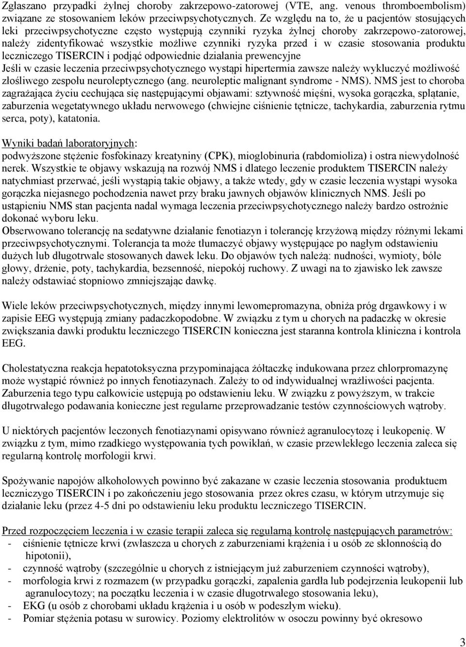 przed i w czasie stosowania produktu leczniczego TISERCIN i podjąć odpowiednie działania prewencyjne Jeśli w czasie leczenia przeciwpsychotycznego wystąpi hipertermia zawsze należy wykluczyć