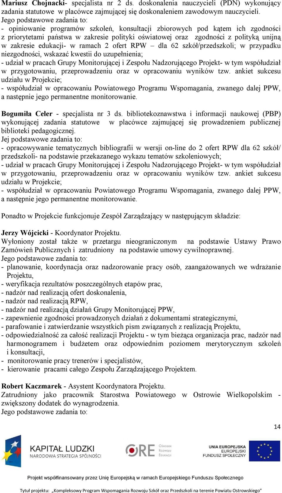 zakresie edukacji- w ramach 2 ofert RPW dla 62 szkół/przedszkoli; w przypadku niezgodności, wskazać kwestii do uzupełnienia; - udział w pracach Grupy Monitorującej i Zespołu Nadzorującego Projekt- w