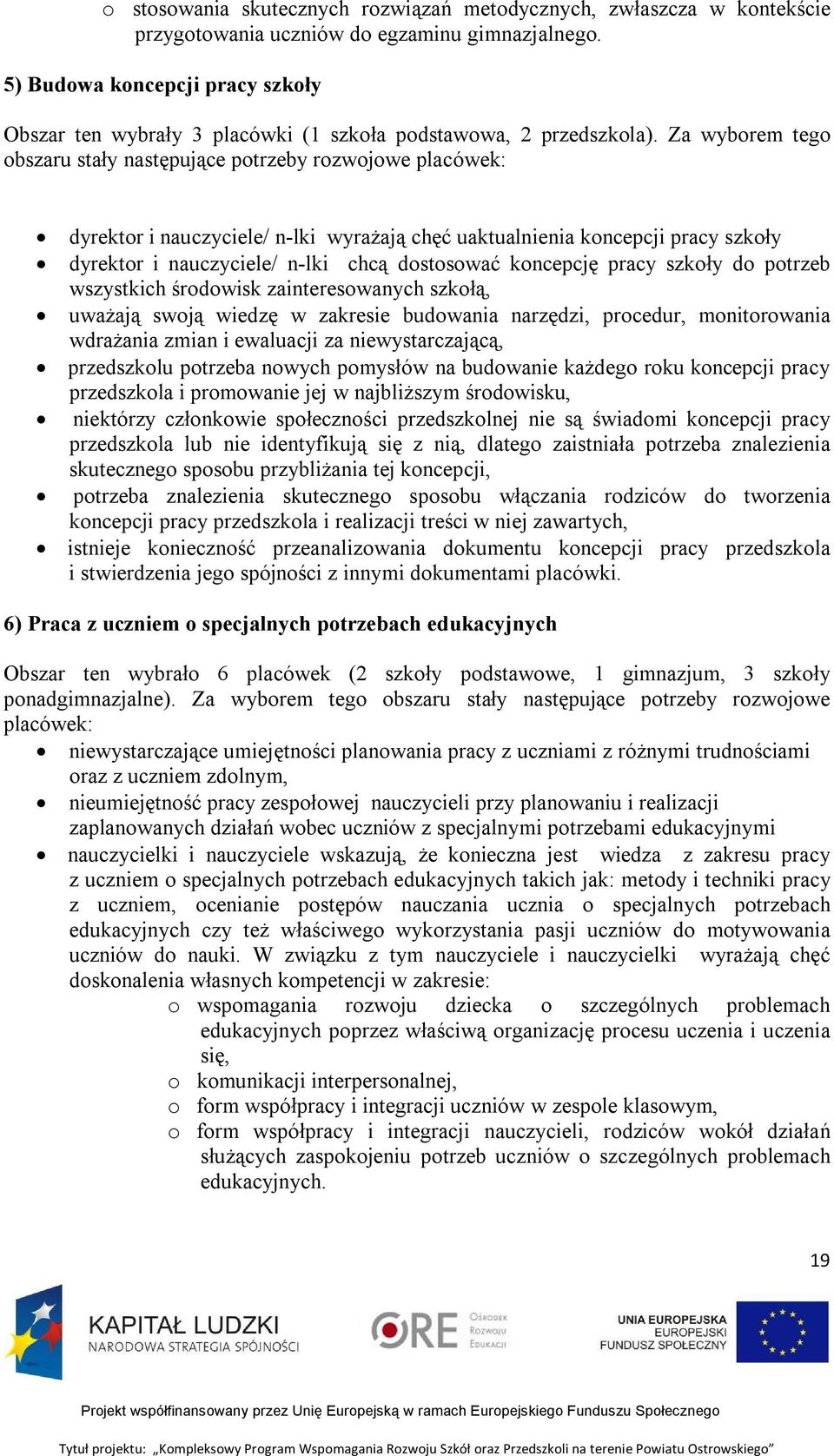 Za wyborem tego obszaru stały następujące potrzeby rozwojowe placówek: dyrektor i nauczyciele/ n-lki wyrażają chęć uaktualnienia koncepcji pracy szkoły dyrektor i nauczyciele/ n-lki chcą dostosować