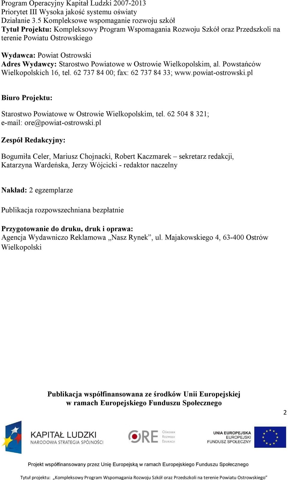 Starostwo Powiatowe w Ostrowie Wielkopolskim, al. Powstańców Wielkopolskich 16, tel. 62 737 84 00; fax: 62 737 84 33; www.powiat-ostrowski.