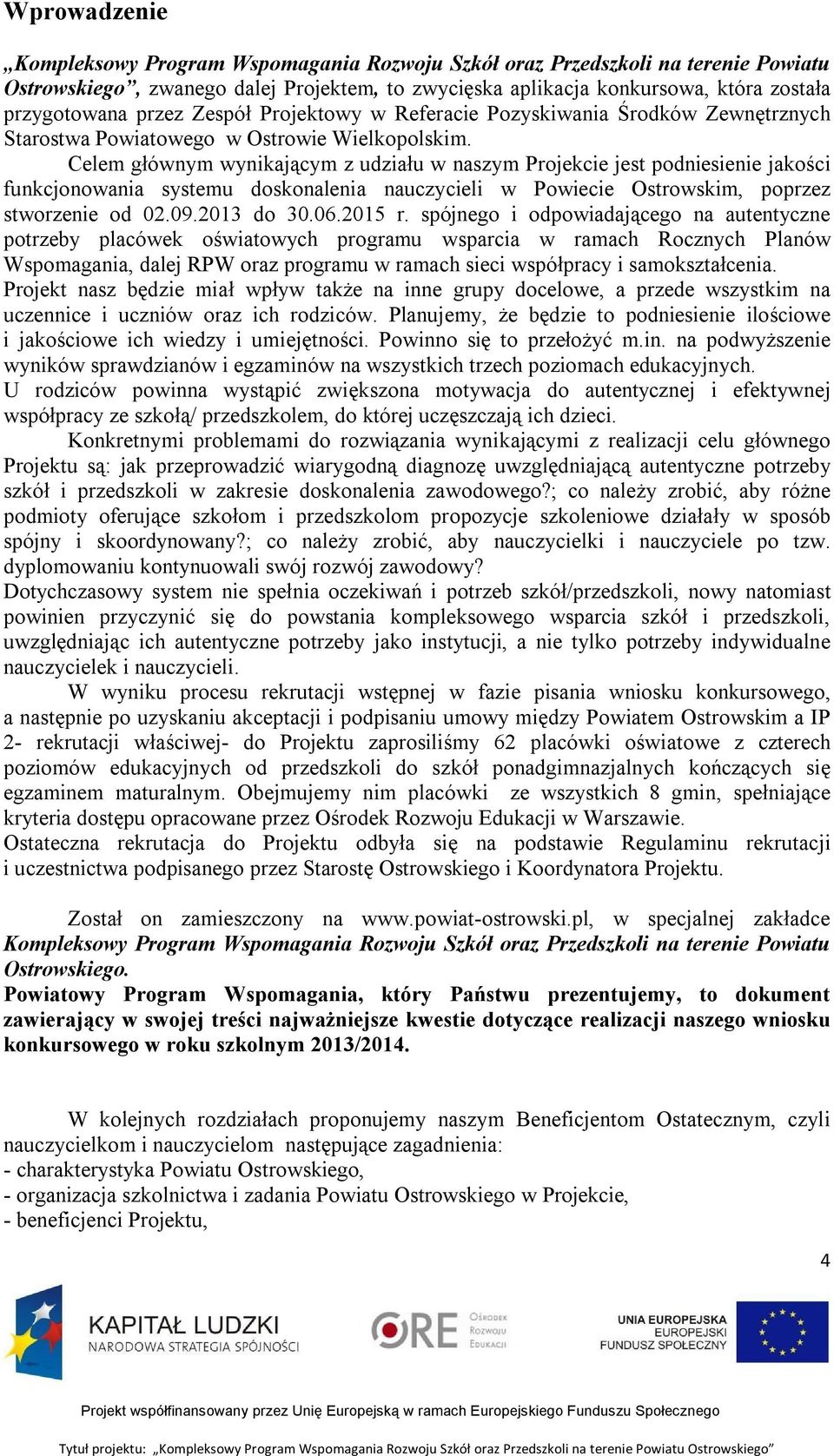 Celem głównym wynikającym z udziału w naszym Projekcie jest podniesienie jakości funkcjonowania systemu doskonalenia nauczycieli w Powiecie Ostrowskim, poprzez stworzenie od 02.09.2013 do 30.06.