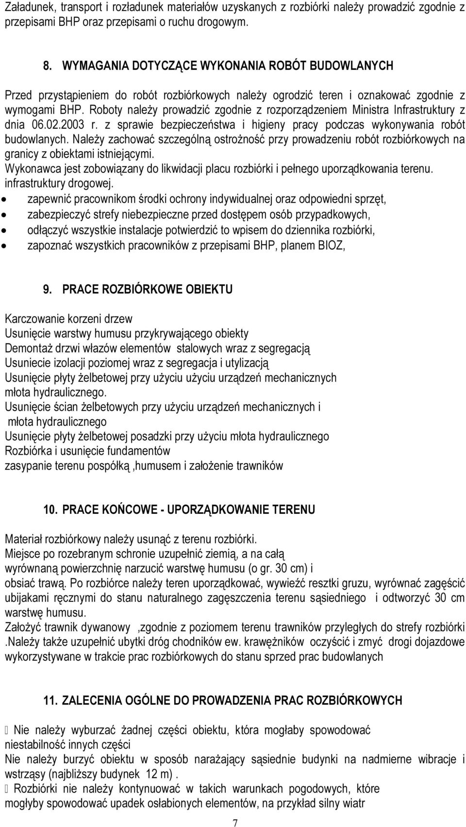 Roboty należy prowadzić zgodnie z rozporządzeniem Ministra Infrastruktury z dnia 06.02.2003 r. z sprawie bezpieczeństwa i higieny pracy podczas wykonywania robót budowlanych.