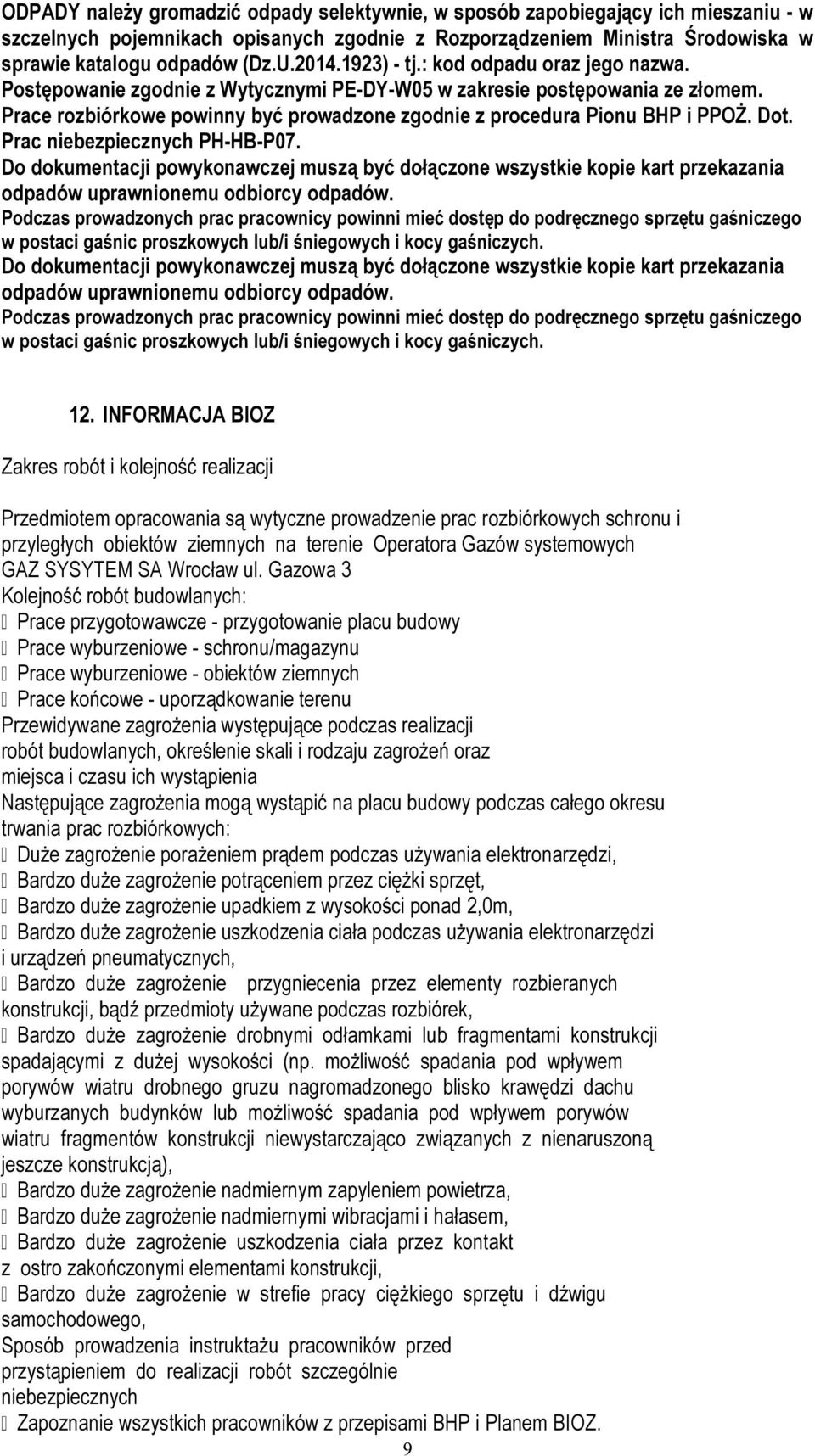 Prace rozbiórkowe powinny być prowadzone zgodnie z procedura Pionu BHP i PPOŻ. Dot. Prac niebezpiecznych PH-HB-P07.
