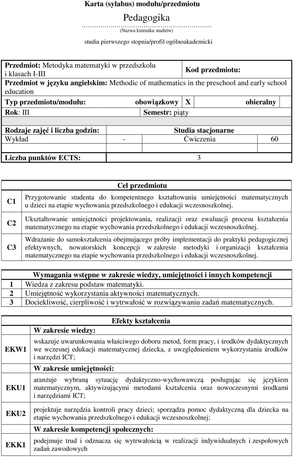 mathematics in the preschool and early school education Typ przedmiotu/modułu: obowiązkowy X obieralny Rok: III Semestr: piąty Rodzaje zajęć i liczba godzin: Studia stacjonarne Wykład - Ćwiczenia 60