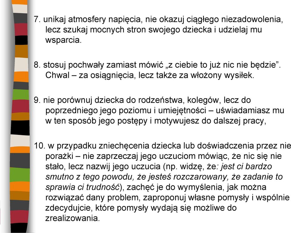 nie porównuj dziecka do rodzeństwa, kolegów, lecz do poprzedniego jego poziomu i umiejętności uświadamiasz mu w ten sposób jego postępy i motywujesz do dalszej pracy, 10.