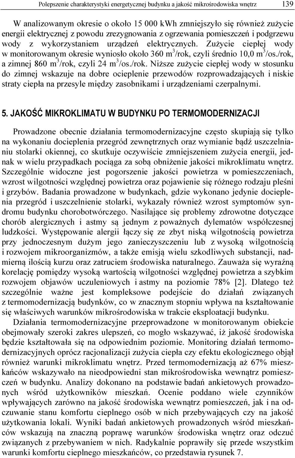 /rok, a zimnej 860 m 3 /rok, czyli 24 m 3 /os./rok. Niższe zużycie ciepłej wody w stosunku do zimnej wskazuje na dobre ocieplenie przewodów rozprowadzających i niskie straty ciepła na przesyle między zasobnikami i urządzeniami czerpalnymi.