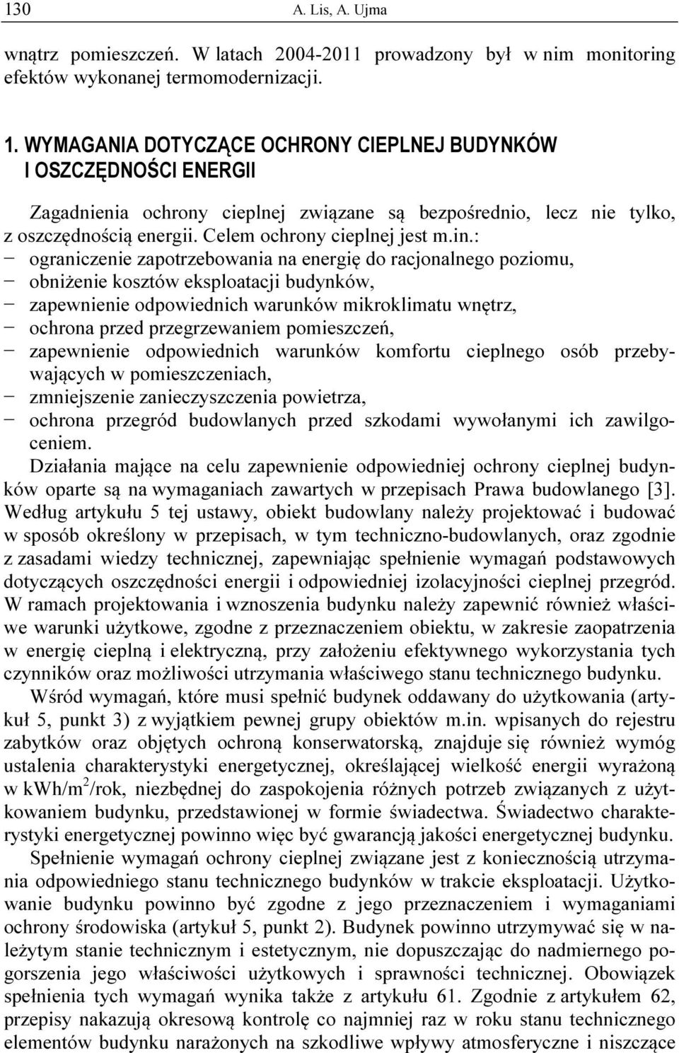 : ograniczenie zapotrzebowania na energię do racjonalnego poziomu, obniżenie kosztów eksploatacji budynków, zapewnienie odpowiednich warunków mikroklimatu wnętrz, ochrona przed przegrzewaniem