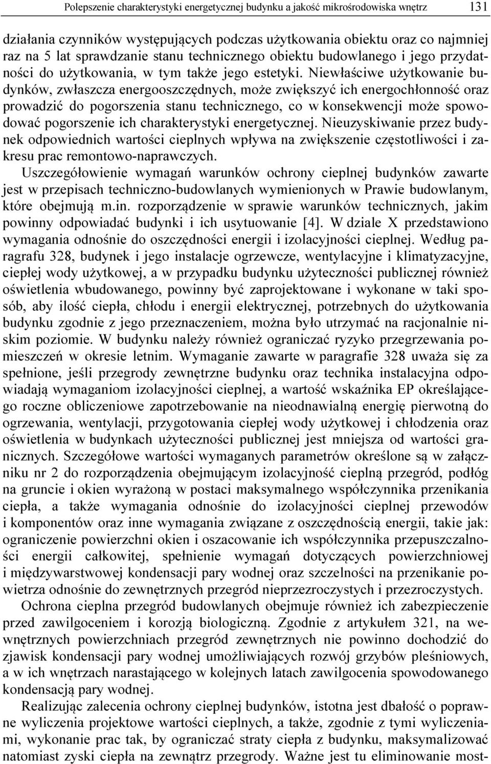Niewłaściwe użytkowanie budynków, zwłaszcza energooszczędnych, może zwiększyć ich energochłonność oraz prowadzić do pogorszenia stanu technicznego, co w konsekwencji może spowodować pogorszenie ich