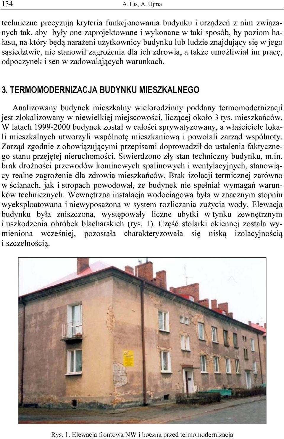 budynku lub ludzie znajdujący się w jego sąsiedztwie, nie stanowił zagrożenia dla ich zdrowia, a także umożliwiał im pracę, odpoczynek i sen w zadowalających warunkach. 3.