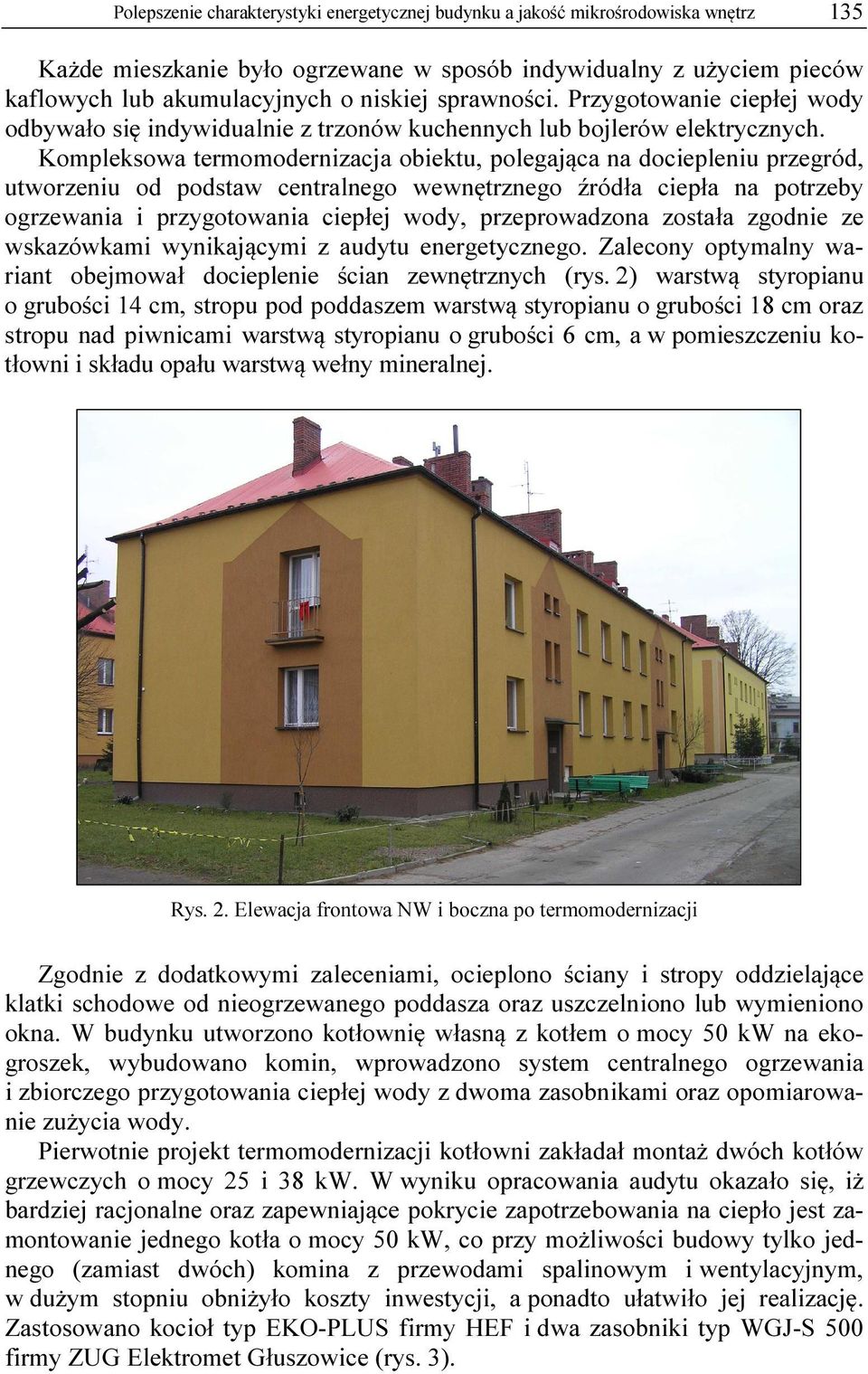 Kompleksowa termomodernizacja obiektu, polegająca na dociepleniu przegród, utworzeniu od podstaw centralnego wewnętrznego źródła ciepła na potrzeby ogrzewania i przygotowania ciepłej wody,