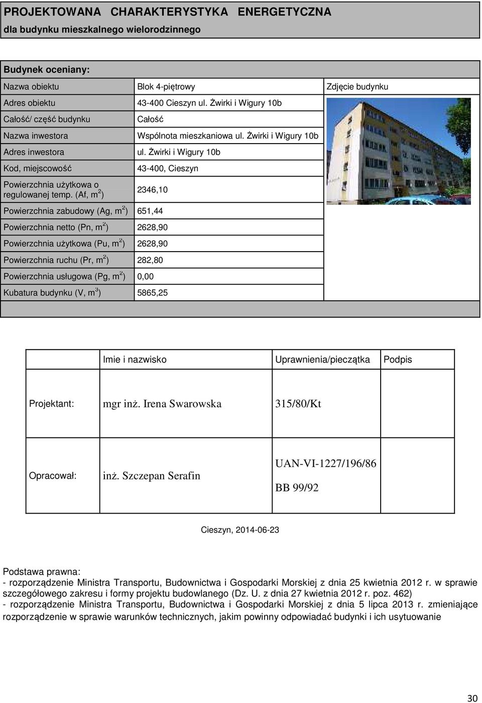 Żwirki i Wigury 10b 43-400, Cieszyn 2346,10 Powierzchnia zabudowy (Ag, m 2 ) 651,44 Powierzchnia netto (Pn, m 2 ) 2628,90 Powierzchnia użytkowa (Pu, m 2 ) 2628,90 Powierzchnia ruchu (Pr, m 2 ) 282,80