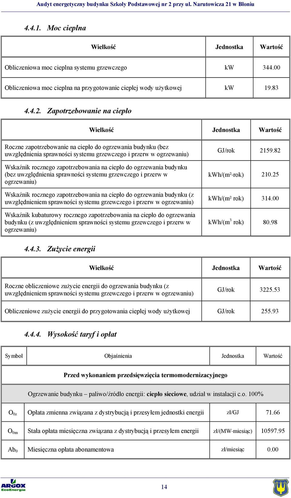 zapotrzebowania na ciepło do ogrzewania budynku (bez uwzględnienia sprawności systemu grzewczego i przerw w ogrzewaniu) Wskaźnik rocznego zapotrzebowania na ciepło do ogrzewania budynku (z