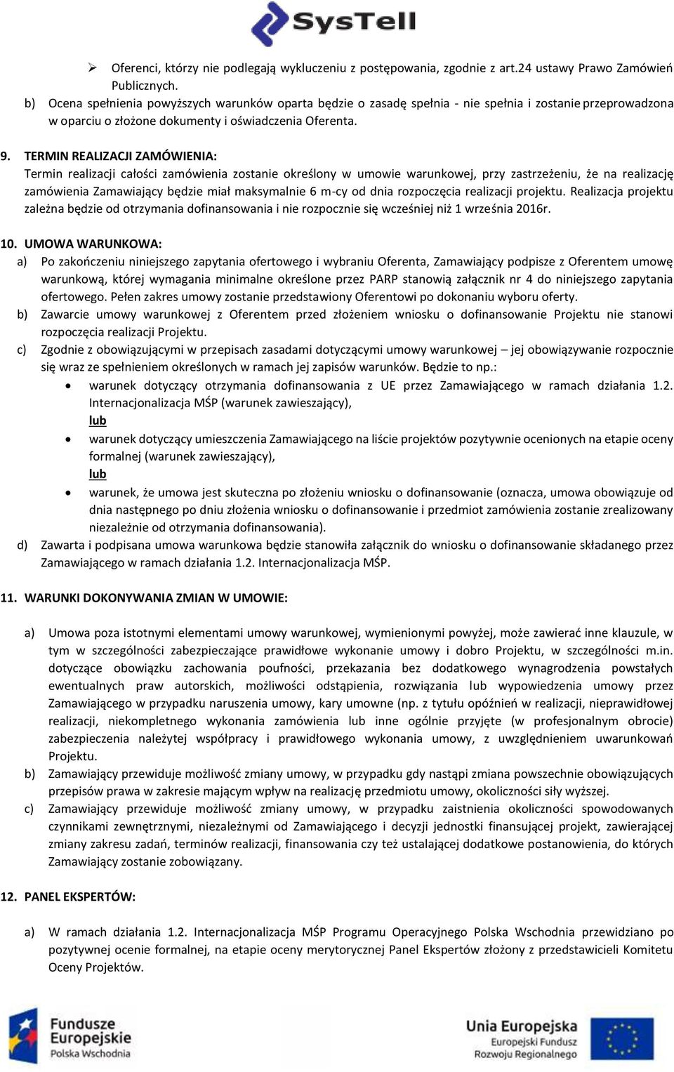 TERMIN REALIZACJI ZAMÓWIENIA: Termin realizacji całości zamówienia zostanie określony w umowie warunkowej, przy zastrzeżeniu, że na realizację zamówienia Zamawiający będzie miał maksymalnie 6 m-cy od