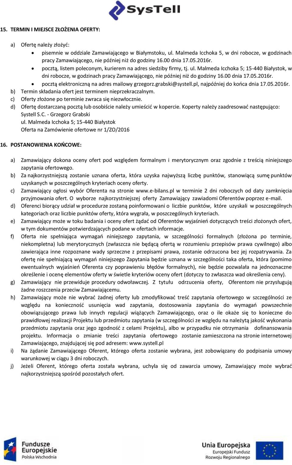 Malmeda Icchoka 5; 15-440 Białystok, w dni robocze, w godzinach pracy Zamawiającego, nie później niż do godziny 16.00 dnia 17.05.2016r. pocztą elektroniczną na adres mailowy grzegorz.grabski@systell.