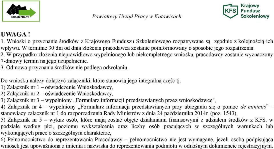 W przypadku złożenia nieprawidłowo wypełnionego lub niekompletnego wniosku, pracodawcy zostanie wyznaczony 7-dniowy termin na jego uzupełnienie. 3. Odmowa przyznania środków nie podlega odwołaniu.