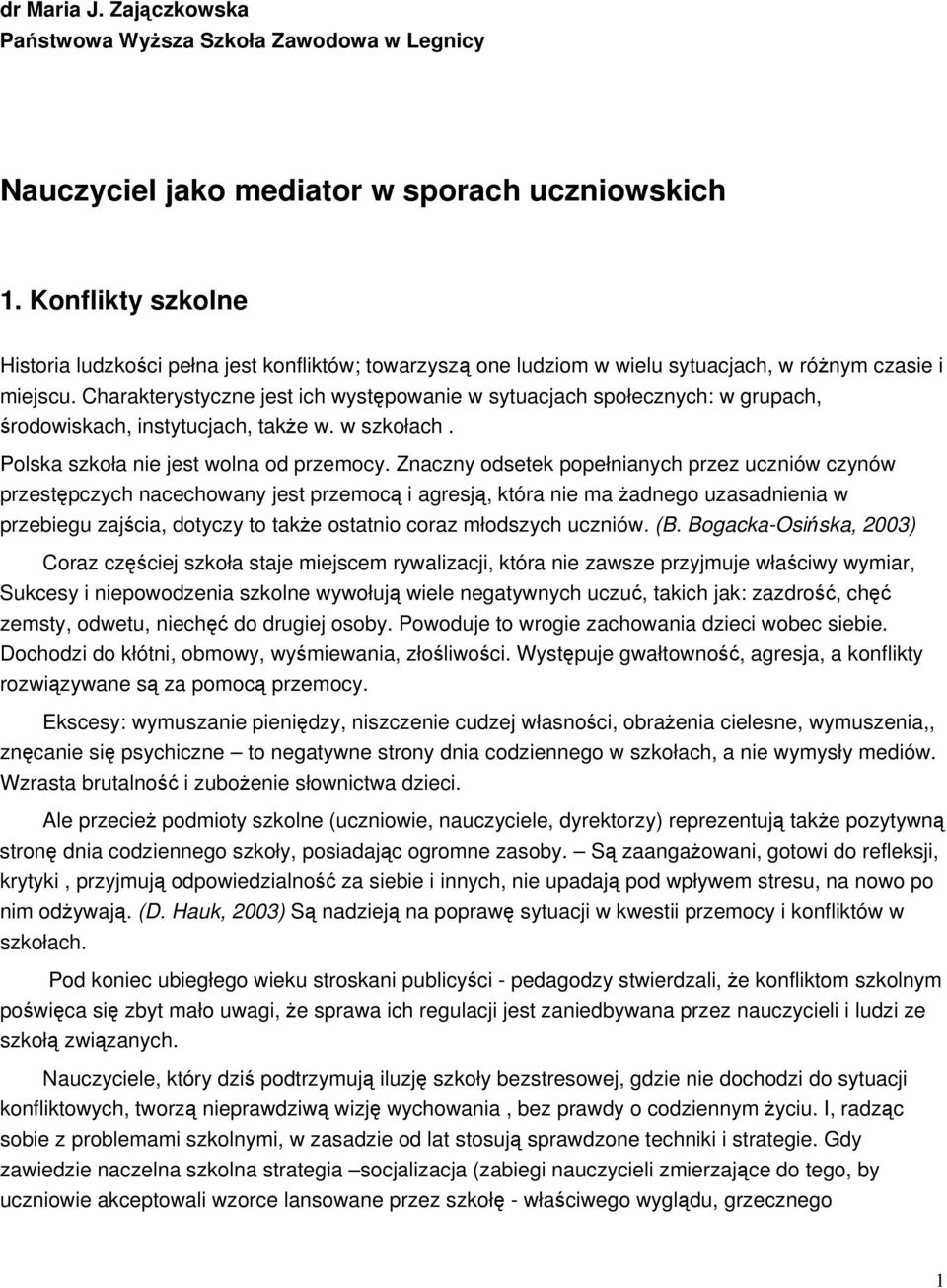 Charakterystyczne jest ich wystpowanie w sytuacjach społecznych: w grupach, rodowiskach, instytucjach, take w. w szkołach. Polska szkoła nie jest wolna od przemocy.