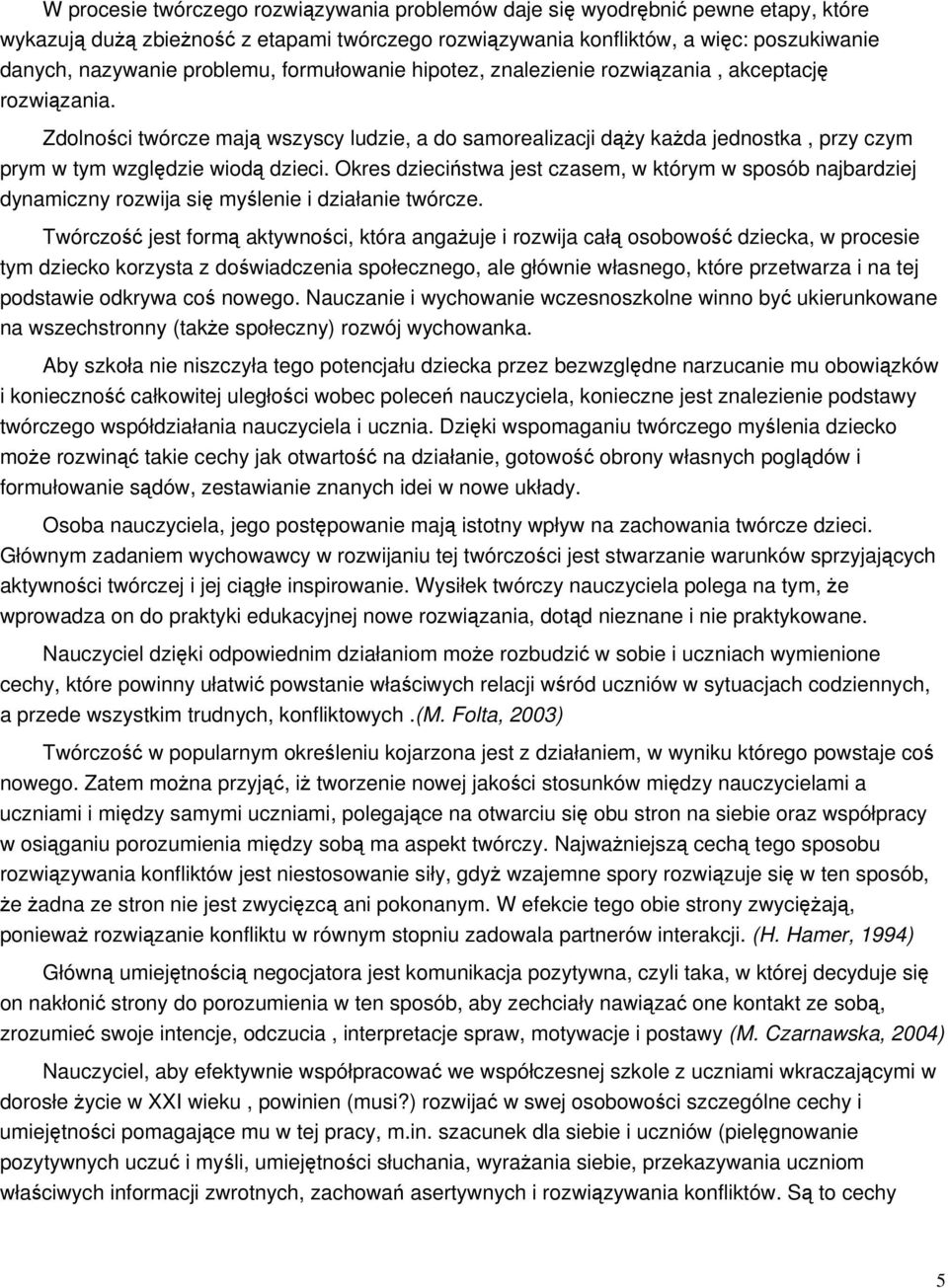 Okres dziecistwa jest czasem, w którym w sposób najbardziej dynamiczny rozwija si mylenie i działanie twórcze.