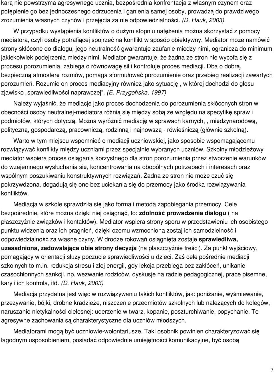 Hauk, 2003) W przypadku wystpienia konfliktów o duym stopniu natenia mona skorzysta z pomocy mediatora, czyli osoby potraficej spojrze na konflikt w sposób obiektywny.