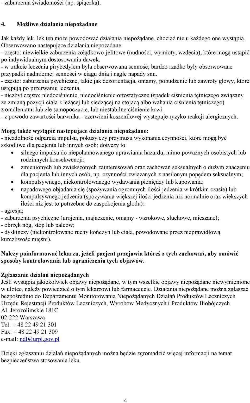 - w trakcie leczenia pirybedylem była obserwowana senność; bardzo rzadko były obserwowane przypadki nadmiernej senności w ciągu dnia i nagłe napady snu.