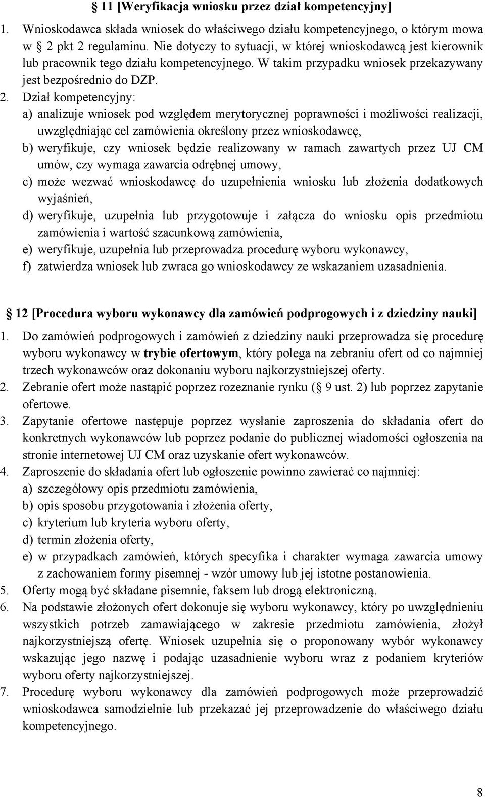 Dział kompetencyjny: a) analizuje wniosek pod względem merytorycznej poprawności i możliwości realizacji, uwzględniając cel zamówienia określony przez wnioskodawcę, b) weryfikuje, czy wniosek będzie