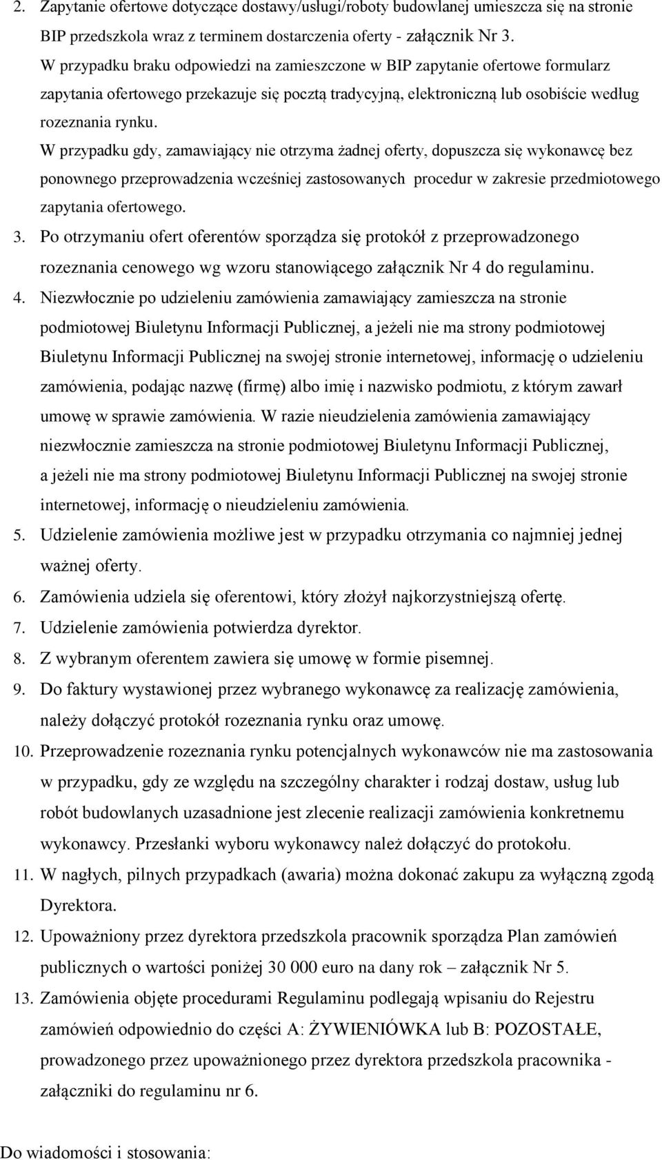 W przypadku gdy, zamawiający nie otrzyma żadnej oferty, dopuszcza się wykonawcę bez ponownego przeprowadzenia wcześniej zastosowanych procedur w zakresie przedmiotowego zapytania ofertowego. 3.