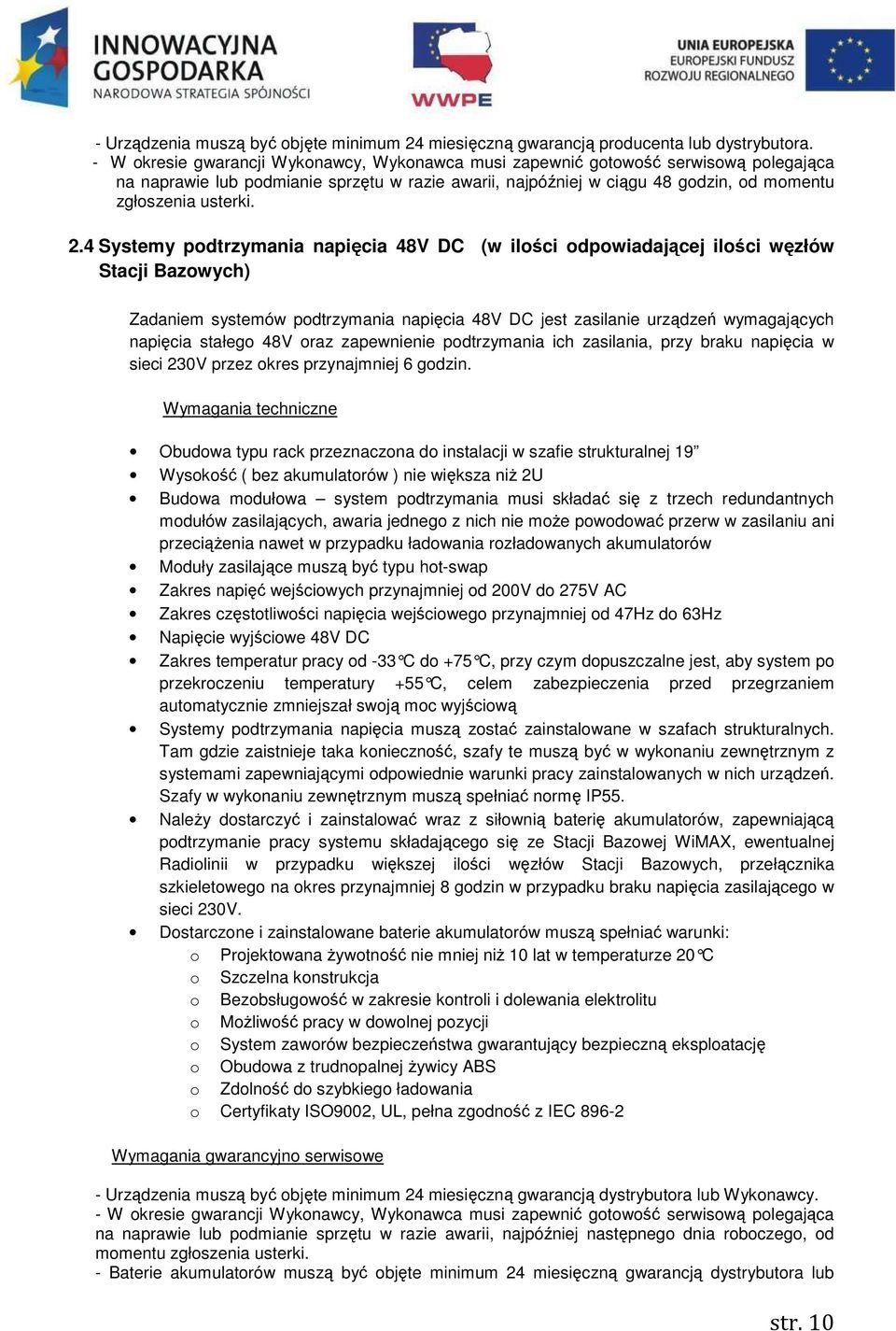 4 Systemy podtrzymania napięcia 48V DC (w ilości odpowiadającej ilości węzłów Stacji Bazowych) Zadaniem systemów podtrzymania napięcia 48V DC jest zasilanie urządzeń wymagających napięcia stałego 48V