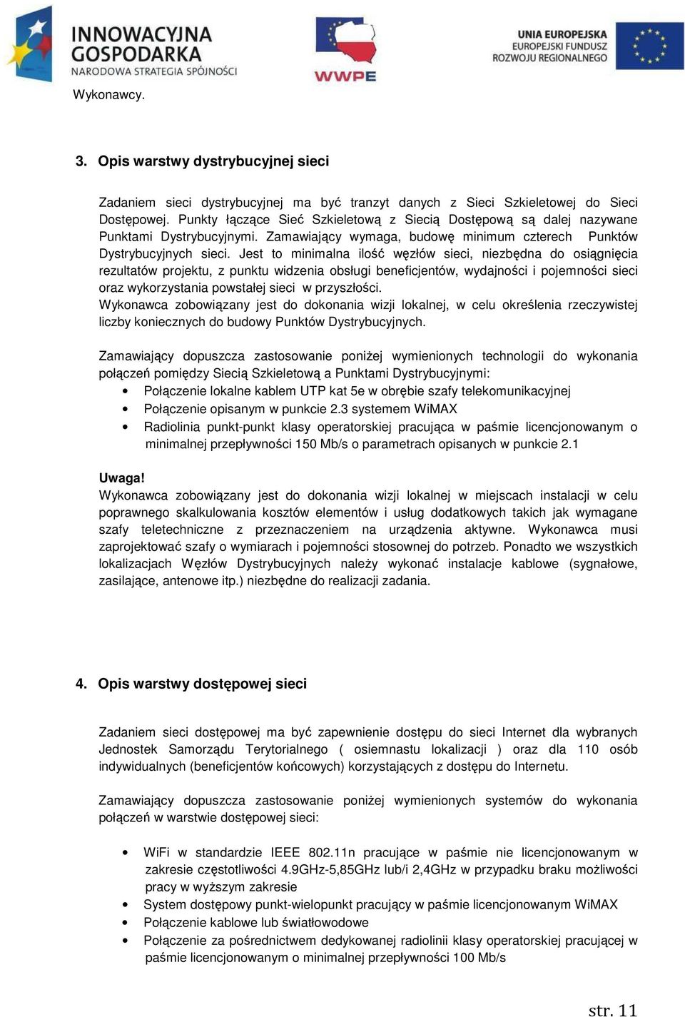 Jest to minimalna ilość węzłów sieci, niezbędna do osiągnięcia rezultatów projektu, z punktu widzenia obsługi beneficjentów, wydajności i pojemności sieci oraz wykorzystania powstałej sieci w