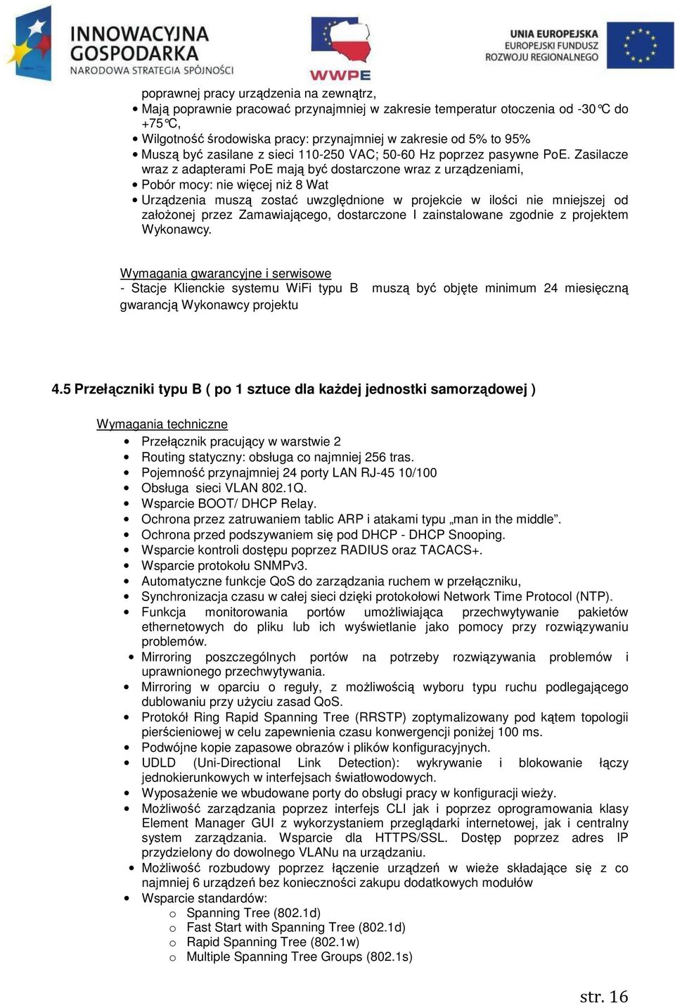Zasilacze wraz z adapterami PoE mają być dostarczone wraz z urządzeniami, Pobór mocy: nie więcej niż 8 Wat Urządzenia muszą zostać uwzględnione w projekcie w ilości nie mniejszej od założonej przez