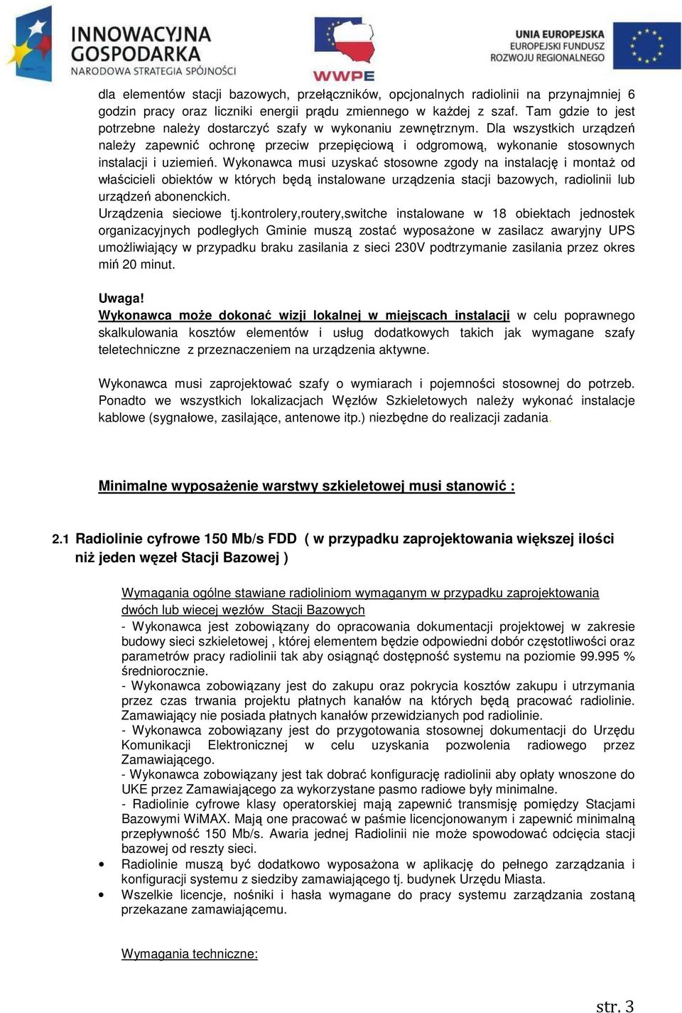 Dla wszystkich urządzeń należy zapewnić ochronę przeciw przepięciową i odgromową, wykonanie stosownych instalacji i uziemień.