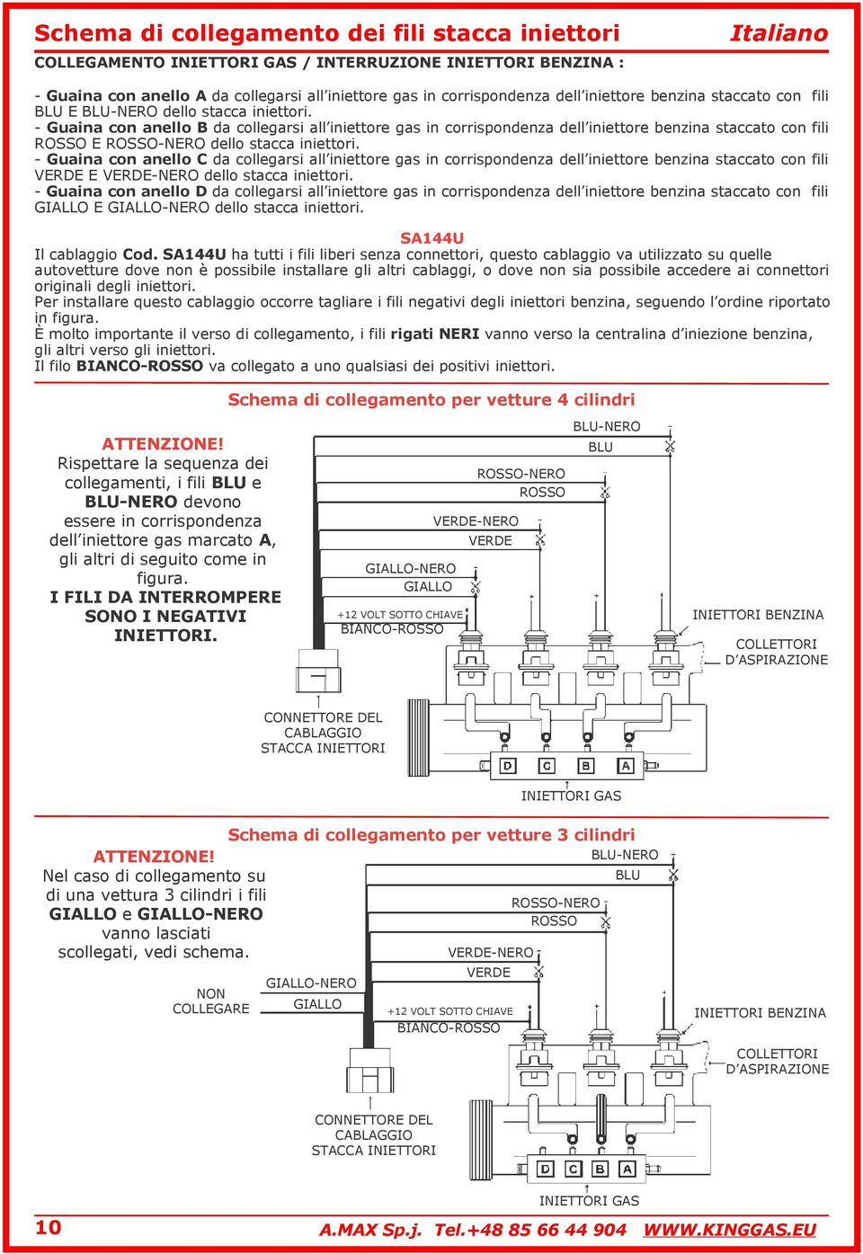 - Guaina con anello B da collegarsi all iniettore gas in corrispondenza dell iniettore benzina staccato con fili ROSSO E ROSSO-NERO dello stacca iniettori.