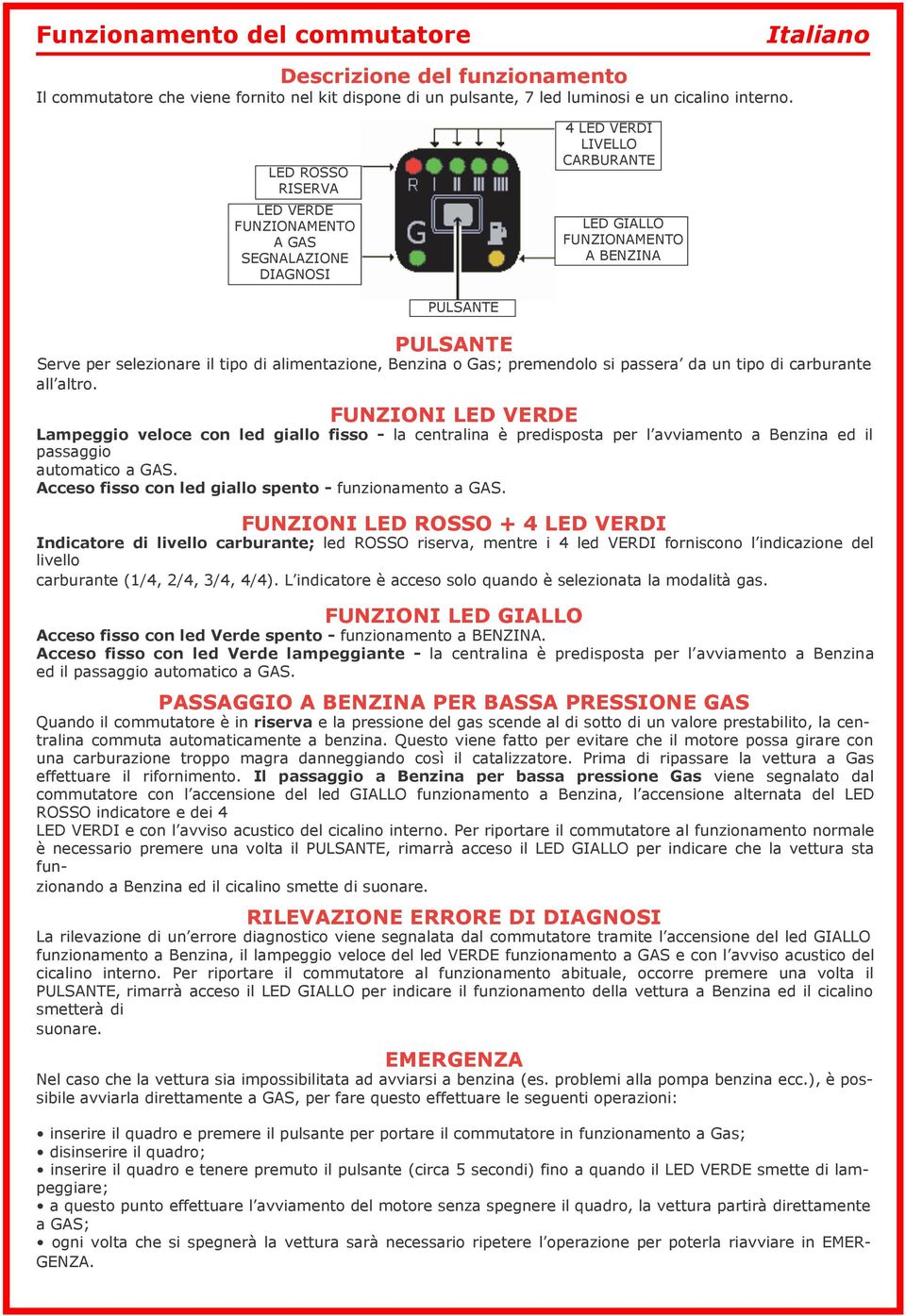 alimentazione, Benzina o Gas; premendolo si passera da un tipo di carburante all altro.