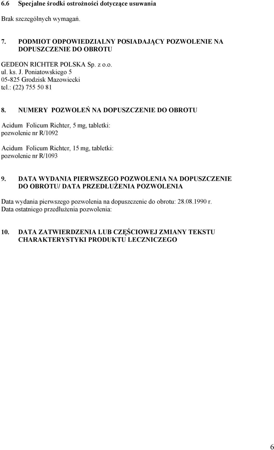 NUMERY POZWOLEŃ NA DOPUSZCZENIE DO OBROTU Acidum Folicum Richter, 5 mg, tabletki: pozwolenie nr R/1092 Acidum Folicum Richter, 15 mg, tabletki: pozwolenie nr R/1093 9.