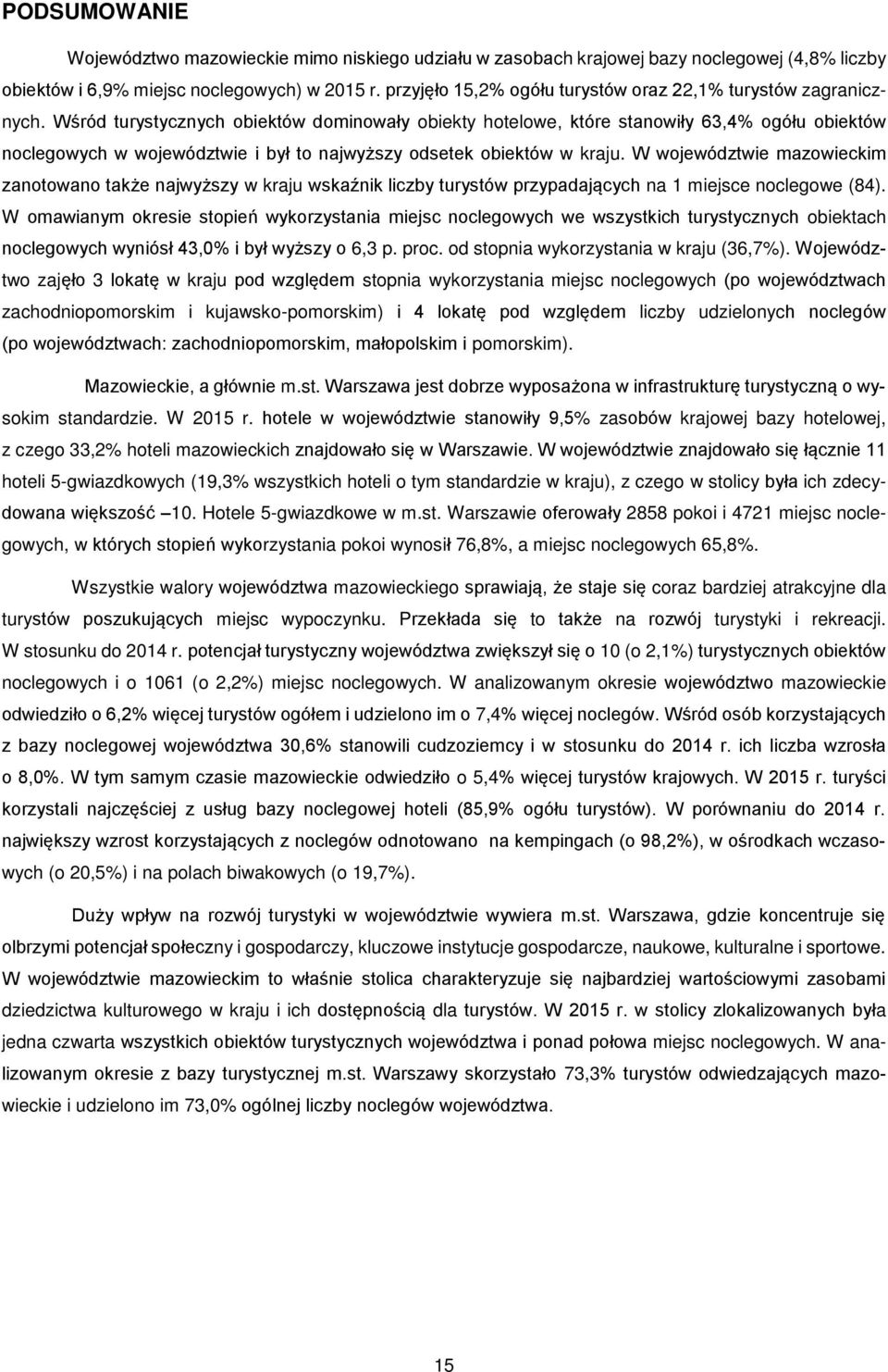 Wśród turystycznych obiektów dominowały obiekty hotelowe, które stanowiły 63,4% ogółu obiektów noclegowych w województwie i był to najwyższy odsetek obiektów w kraju.