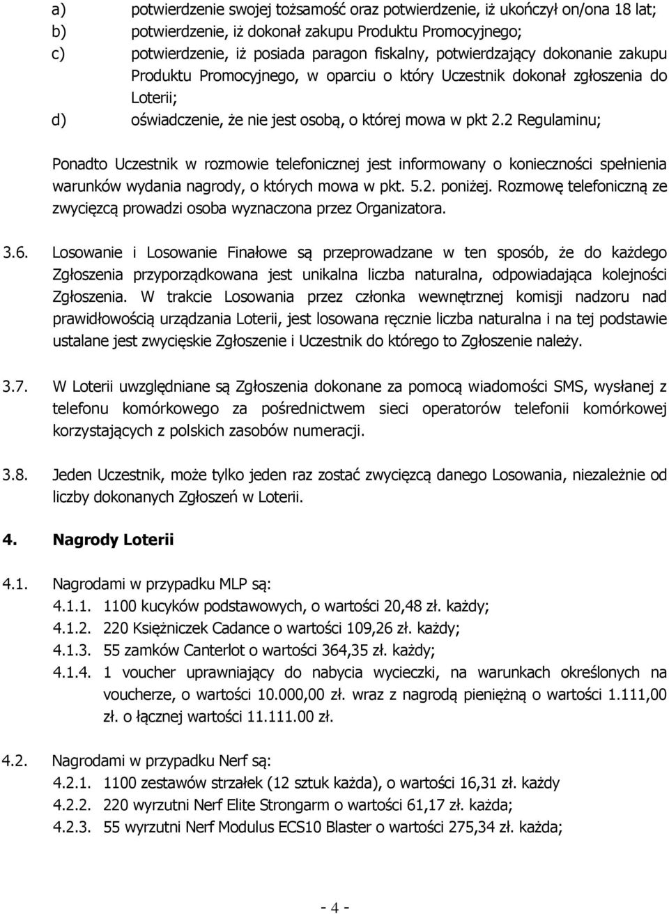 2 Regulaminu; Ponadto Uczestnik w rozmowie telefonicznej jest informowany o konieczności spełnienia warunków wydania nagrody, o których mowa w pkt. 5.2. poniżej.