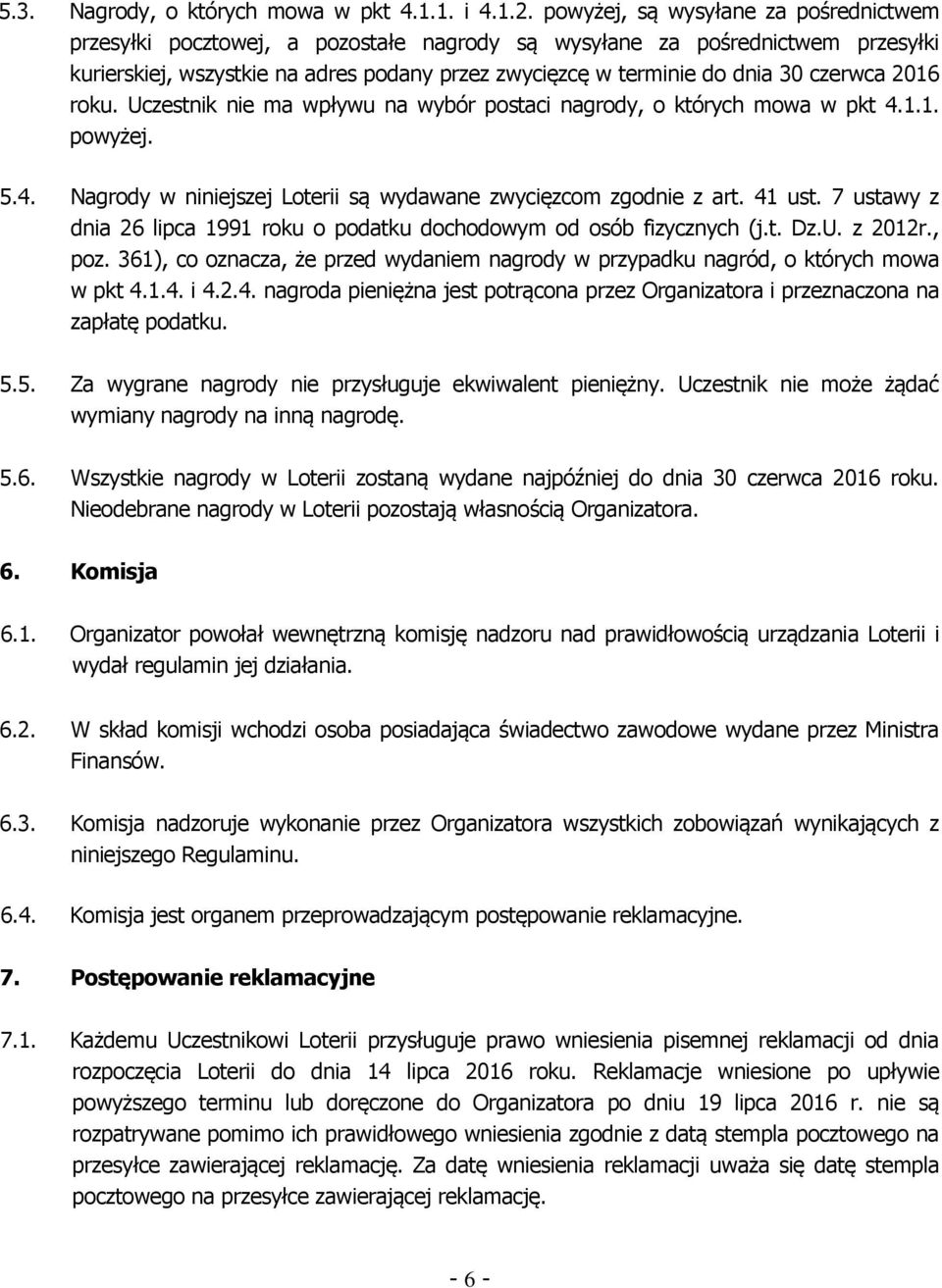 czerwca 2016 roku. Uczestnik nie ma wpływu na wybór postaci nagrody, o których mowa w pkt 4.1.1. powyżej. 5.4. Nagrody w niniejszej Loterii są wydawane zwycięzcom zgodnie z art. 41 ust.