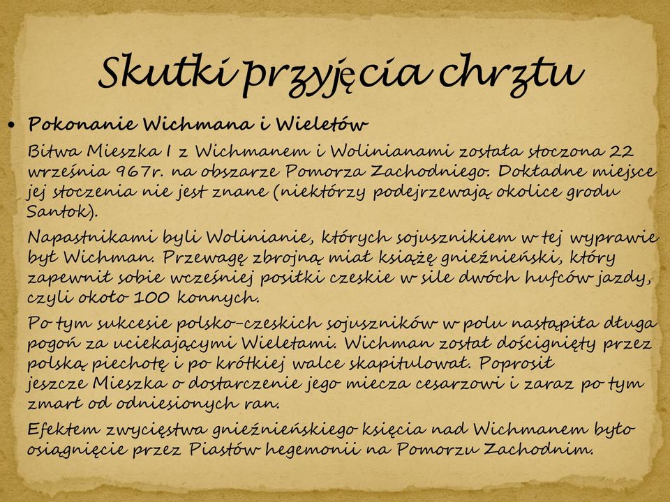 Przewagę zbrojną miał książę gnieźnieński, który zapewnił sobie wcześniej posiłki czeskie w sile dwóch hufców jazdy, czyli około 100 konnych.