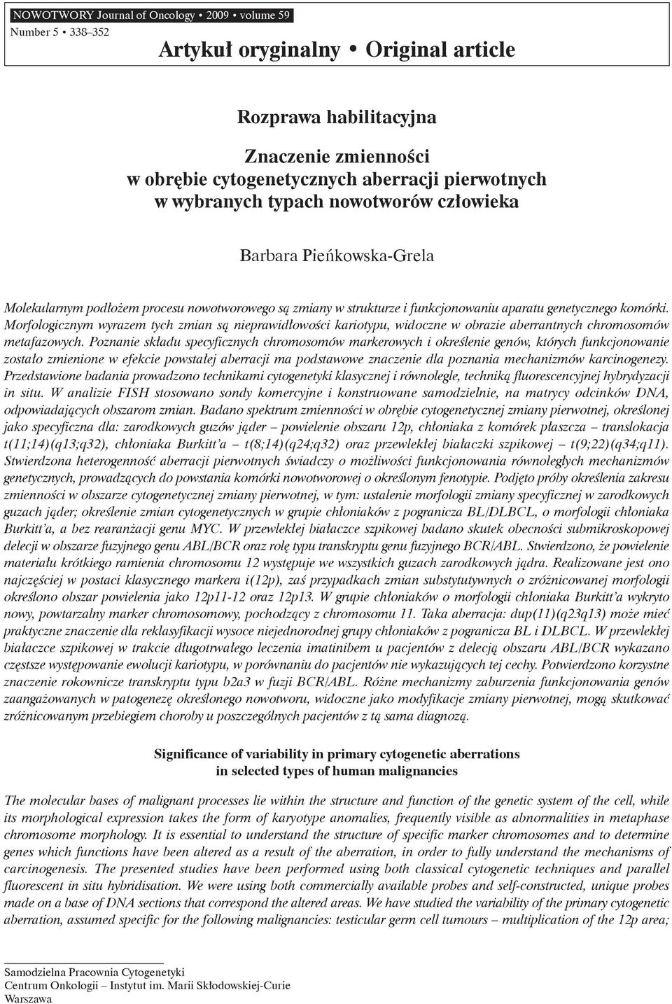 Morfologicznym wyrazem tych zmian są nieprawidłowości kariotypu, widoczne w obrazie aberrantnych chromosomów metafazowych.