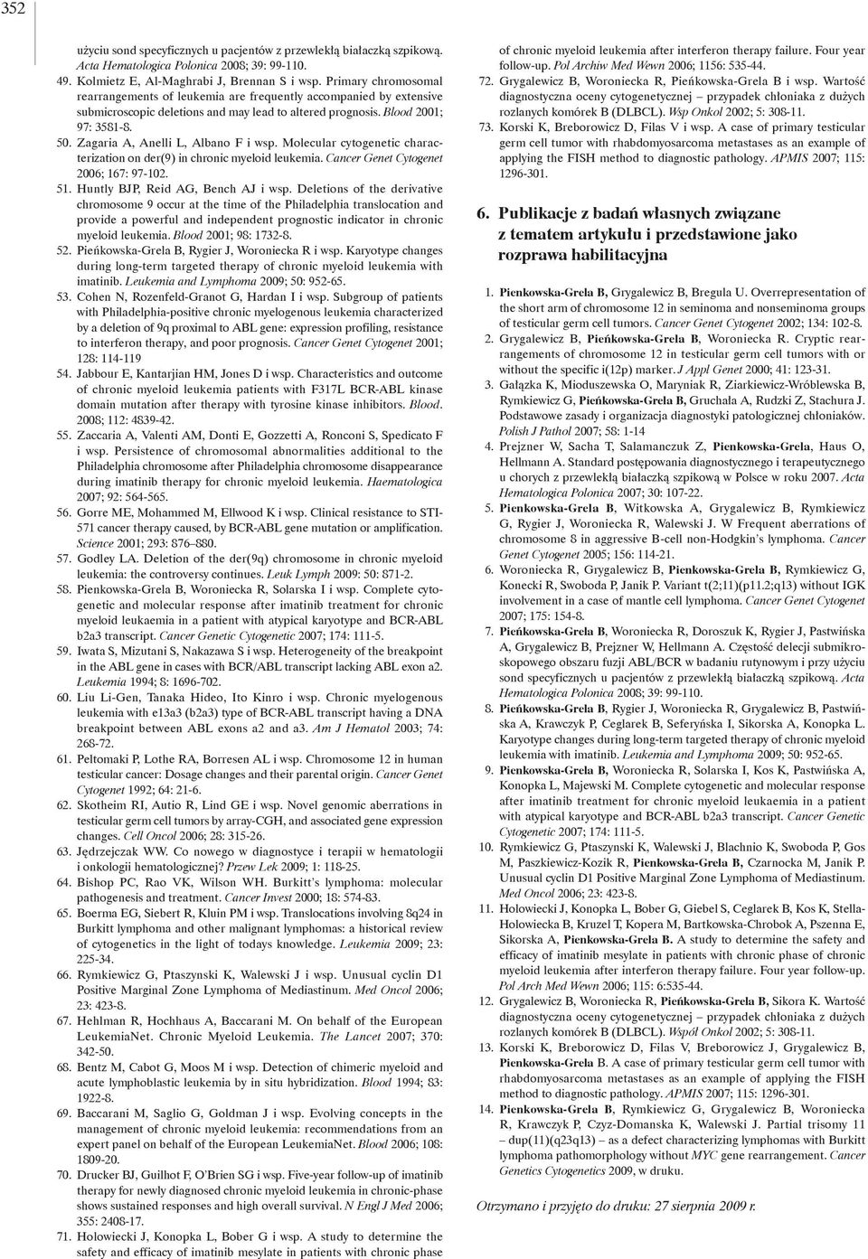 Zagaria A, Anelli L, Albano F i wsp. Molecular cytogenetic characterization on der(9) in chronic myeloid leukemia. Cancer Genet Cytogenet 2006; 167: 97-102. 51. Huntly BJP, Reid AG, Bench AJ i wsp.
