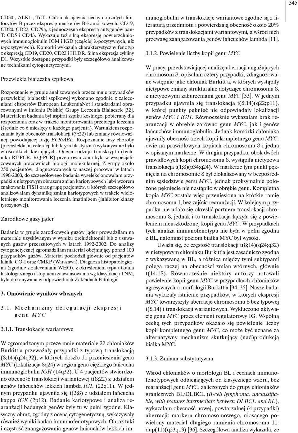 Silna ekspresja cykliny D1. Wszystkie dostępne przypadki były szczegółowo analizowane technikami cytogenetycznymi.