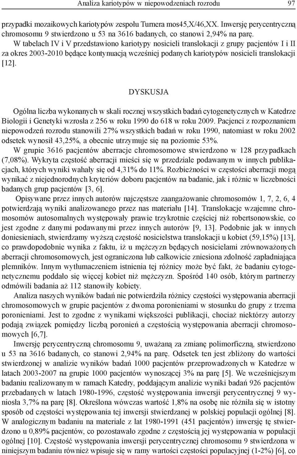 W tabelach IV i V przedstawiono kariotypy nosicieli translokacji z grupy pacjentów I i II za okres 2003-2010 będące kontynuacją wcześniej podanych kariotypów nosicieli translokacji [12].