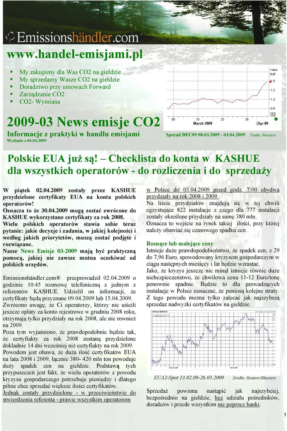 Spread DEC09 08.03.2009-03.04.2009 Źrόdło: Bluenext Wydanie z 06.04.2009 Polskie EUA już są! Checklista do konta w KASHUE dla wszystkich operatorόw - do rozliczenia i do sprzedaży W piątek 02.04.2009 zostały przez KASHUE przydzielone certyfikaty EUA na konta polskich operatorów!