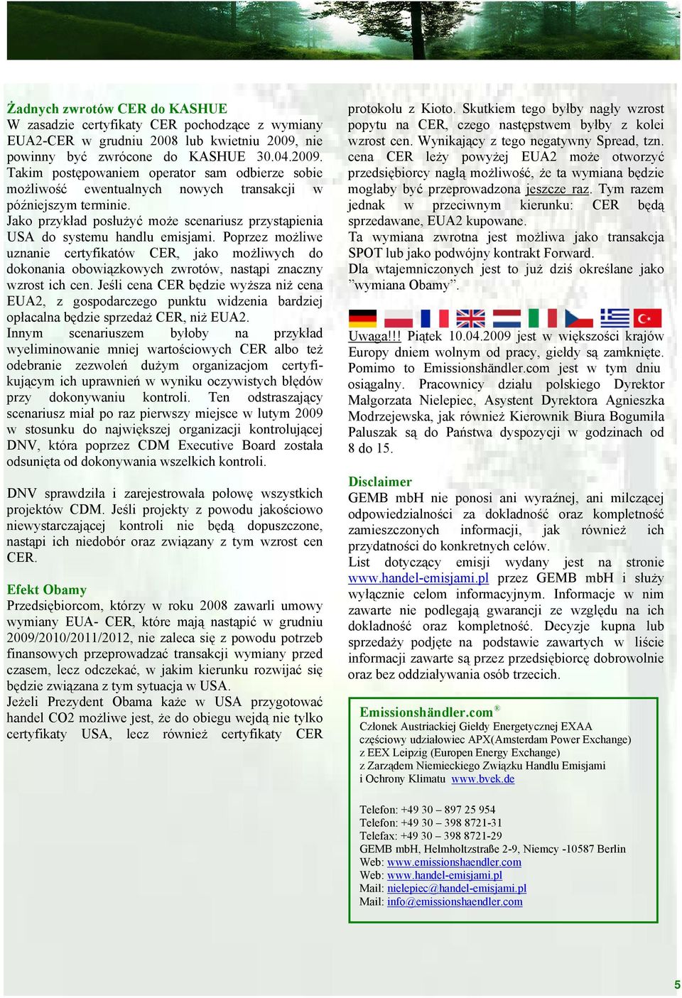 Jako przykład posłużyć może scenariusz przystąpienia USA do systemu handlu emisjami.