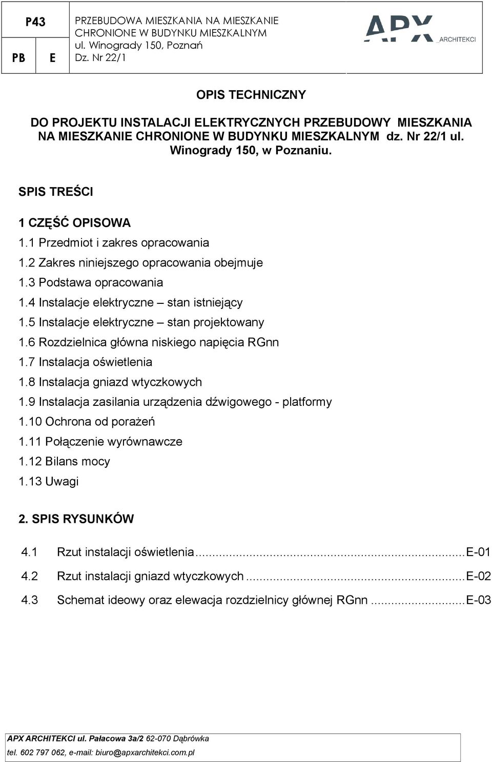 4 Instalacje elektryczne stan istniejący 1.5 Instalacje elektryczne stan projektowany 1.6 Rozdzielnica główna niskiego napięcia RGnn 1.7 Instalacja oświetlenia 1.8 Instalacja gniazd wtyczkowych 1.