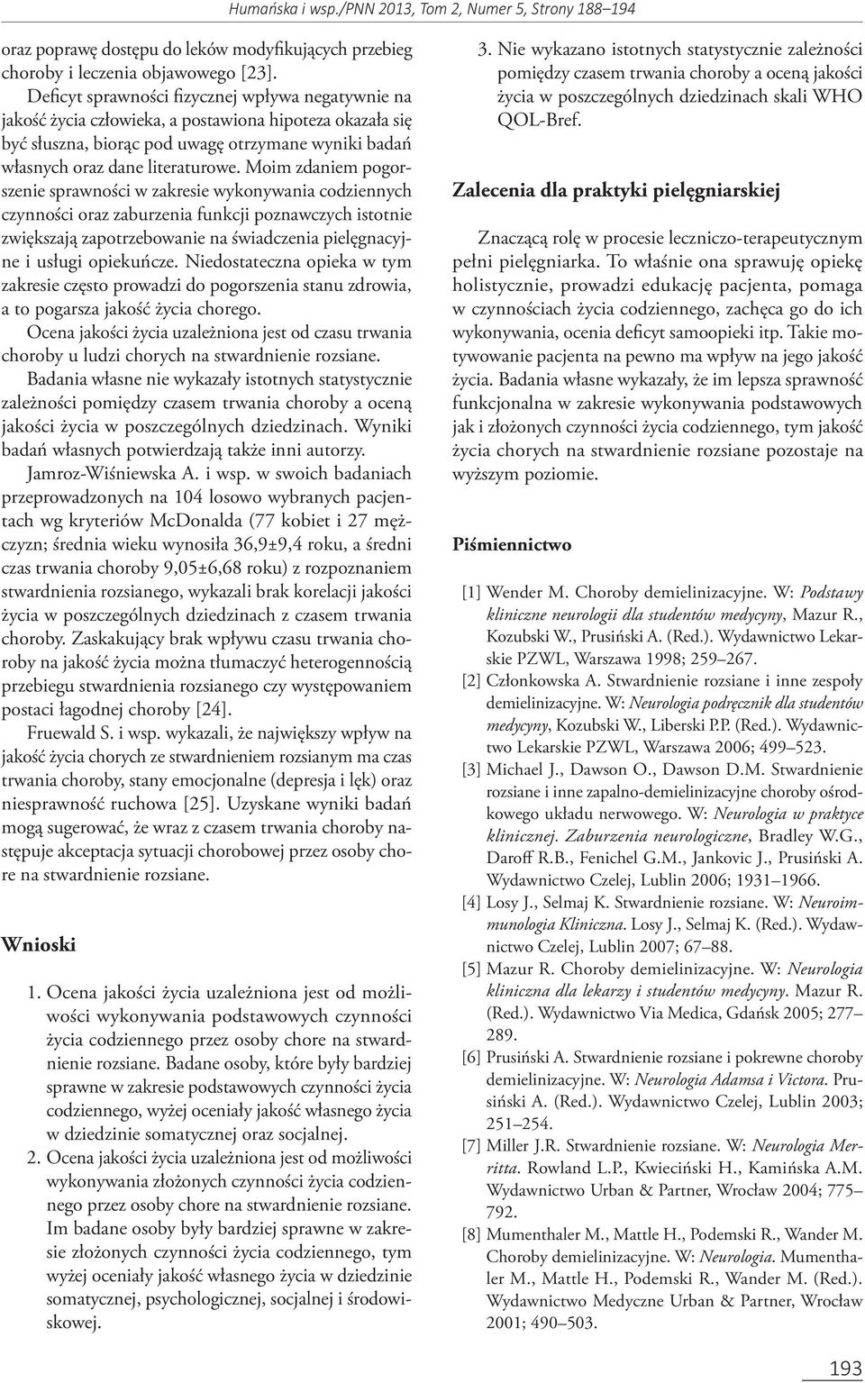 Moim zdaniem pogorszenie sprawności w zakresie wykonywania codziennych czynności oraz zaburzenia funkcji poznawczych istotnie zwiększają zapotrzebowanie na świadczenia pielęgnacyjne i usługi