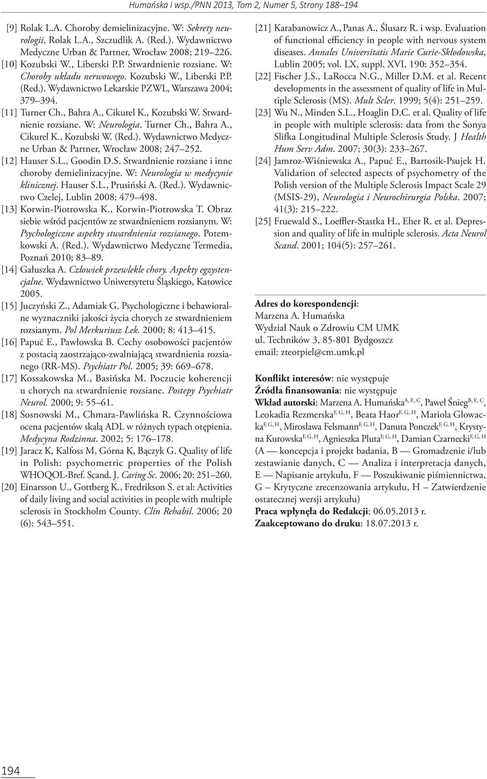 W: Neurologia. Turner Ch., Bahra A., Cikurel K., Kozubski W. (Red.). Wydawnictwo Medyczne Urban & Partner, Wrocław 2008; 247 252. [12] Hauser S.L., Goodin D.S. Stwardnienie rozsiane i inne choroby demielinizacyjne.