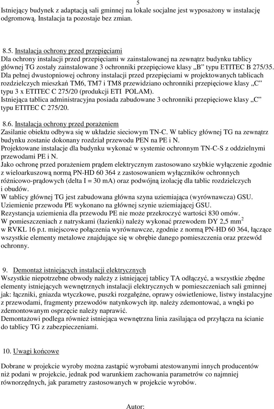 Dla pełnej dwustopniowej ochrony instalacji przed przepięciami w projektowanych tablicach rozdzielczych mieszkań TM6, TM7 i TM8 przewidziano ochronniki przepięciowe klasy C typu 3 x ETITEC C 275/20