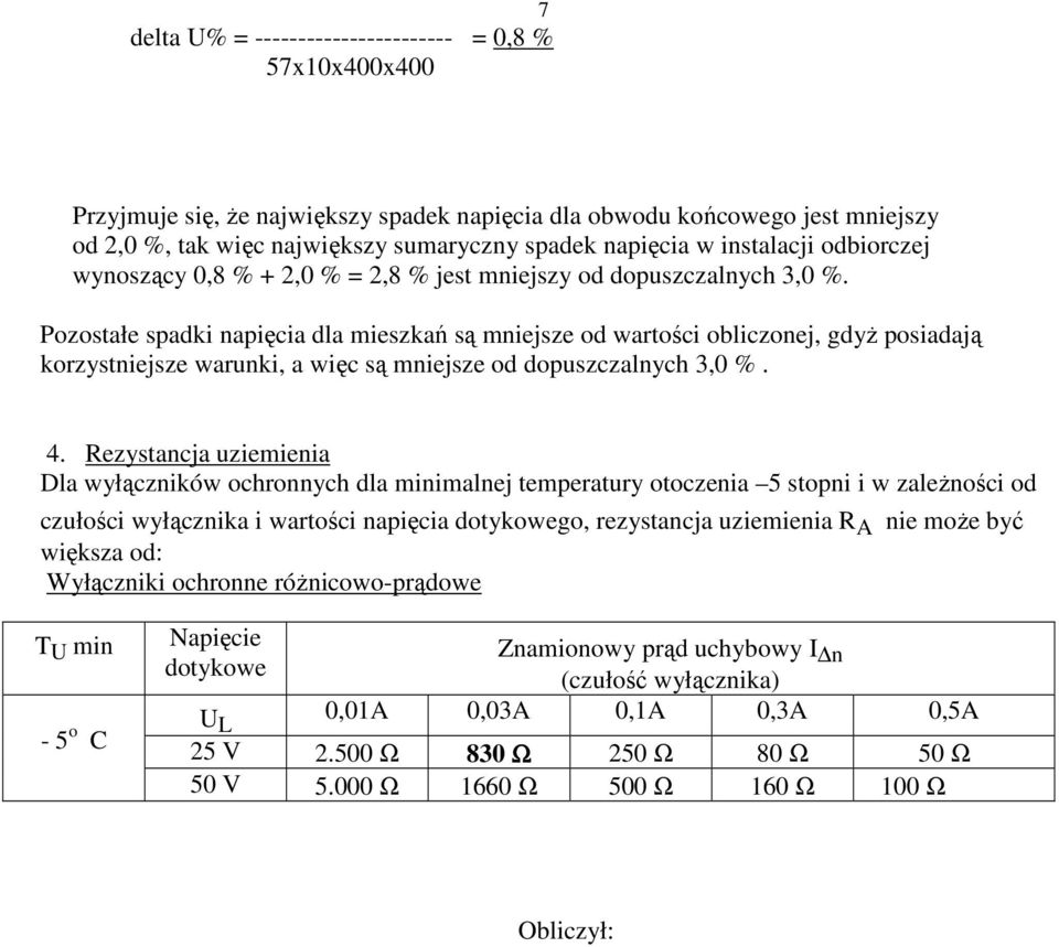 Pozostałe spadki napięcia dla mieszkań są mniejsze od wartości obliczonej, gdyŝ posiadają korzystniejsze warunki, a więc są mniejsze od dopuszczalnych 3,0 %. 4.