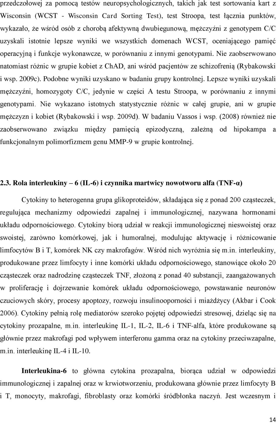 genotypami. Nie zaobserwowano natomiast różnic w grupie kobiet z ChAD, ani wśród pacjentów ze schizofrenią (Rybakowski i wsp. 2009c). Podobne wyniki uzyskano w badaniu grupy kontrolnej.